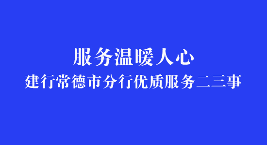 服务温暖人心——建行常德市分行优质服务二三事